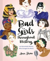 Энн Шень - Bad Girls Throughout History: 100 Remarkable Women Who Changed the World