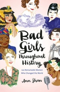Энн Шень - Bad Girls Throughout History: 100 Remarkable Women Who Changed the World