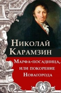 Николай Карамзин - Марфа-Посадница, или Покорение Новагорода