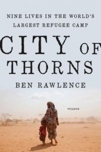 Бен Роуленс - City of Thorns: Nine Lives in the World's Largest Refugee Camp