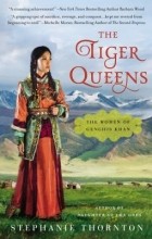 Stephanie Marie Thornton - The Tiger Queens: The Women of Genghis Khan