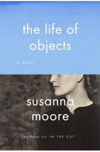Susanna Moore - The Life of Objects