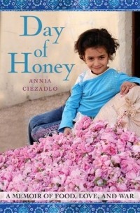 Анния Сизадло - Day of Honey: A Memoir of Food, Love, and War