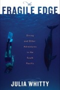 Хулия Уитти - The Fragile Edge: Diving and Other Adventures in the South Pacific