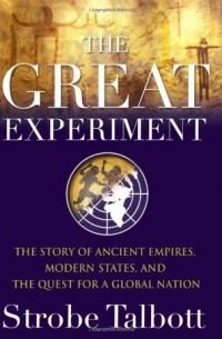 Строуб Тэлботт - The Great Experiment: The Story of Ancient Empires, Modern States, and the Quest for a Global Nation