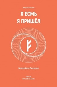 Дмитрий Касьянов - Я Есмь Я Пришёл. Волшебные Сказания. Шестая Волшебная Книга