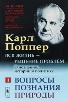 Карл Поппер - Вся жизнь - решение проблем. О познании, истории и политике. Вопросы познания природы. Часть 1