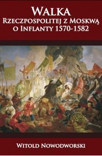 Walka Rzeczpospolitej z Moskwą o Inflanty 1570-1582