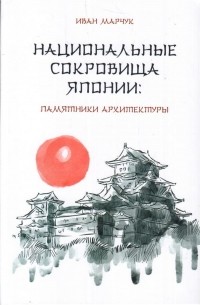 Марчук Иван Александрович - Национальные сокровища Японии: памятники архитектуры