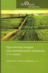  - Празаічныя творы для дадатковага чытання ў 11 класе. Апавяданне, запісы, мініяцюры, эсэ (сборник)