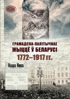 . - Грамадска-палітычнае жыццё ў Беларусі: 1772–1917 гг.
