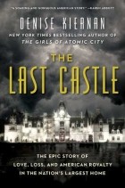 Дениз Кирнан - The Last Castle: The Epic Story of Love, Loss, and American Royalty in the Nation&#039;s Largest Home