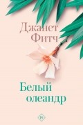 Джанет Фитч - Белый олеандр