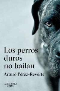 Артуро Перес-Реверте - Los perros duros no bailan
