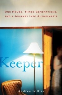Андреа Гиллис - Keeper: One House, Three Generations, and a Journey into Alzheimer's