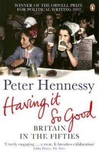 Питер Хеннесси - Having it So Good: Britain in the Fifties