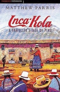 Мэттью Пэррис - Inca-Kola: A Traveller's Tale of Peru