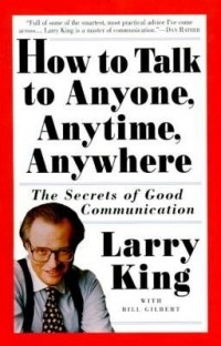 Ларри Кинг - How to Talk to Anyone, Anytime, Anywhere: The Secrets of Good Communication