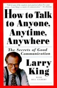 Ларри Кинг - How to Talk to Anyone, Anytime, Anywhere: The Secrets of Good Communication