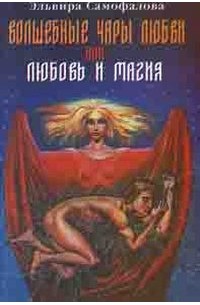Эльвира Самофалова - Волшебные чары любви  или Любовь и магия