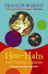 Фрэнсис Уин - Hoo Hahs And Passing Frenzies: Collected Journalism, 1991 2001