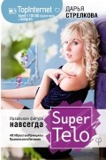 Дарья Стрелкова - SuperTelo. Идеальная фигура навсегда. П4: #ПростыеПринципыПравильногоПитания