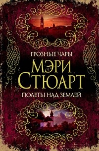 Мэри Стюарт - Грозные чары. Полеты над землей (сборник)