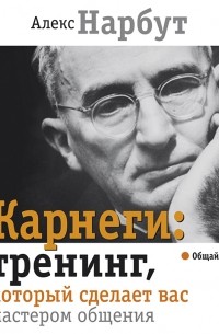 Алекс Нарбут - Карнеги: тренинг, который сделает вас мастером общения