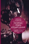 Александр Червинский - Как хорошо продать хороший сценарий
