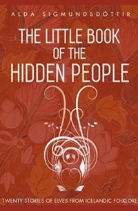 Alda Sigmundsdottir - The Little Book of the Hidden People: Stories of elves from Icelandic folklore