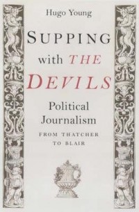 Хьюго Янг - Supping with the Devils: Political Writing from Thatcher to Blair