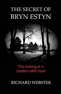 Ричард Вебстер - The Secret Of Bryn Estyn: The Making Of A Modern Witch Hunt