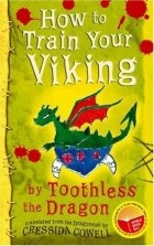 Крессида Коуэлл - How to Train Your Viking, by Toothless the Dragon