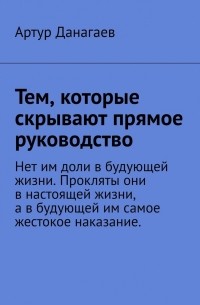 Артур Данагаев - Тем, которые скрывают прямое руководство