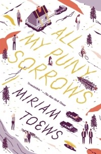 Miriam Toews - All My Puny Sorrows