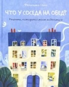 Феличита Сала - Что у соседа на обед? Рецепты, которыми стоит поделиться