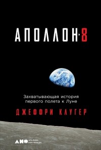 Джеффри Клугер - «Аполлон-8». Захватывающая история первого полета к Луне