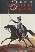 Александр Бондаренко - Записки черного гусара. Воспоминания генерал-лейтенанта и кавалера князя Ивана Александровича Несвицкого об Отечественной войне 1812 года