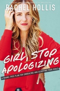 Рейчел Холлис - Girl, Stop Apologizing: A Shame-Free Plan for Embracing and Achieving Your Goals
