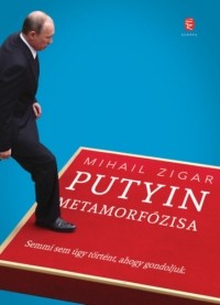 Mihail Zigar - Putyin metamorfózisa - Semmi sem úgy történt, ahogy gondoljuk.