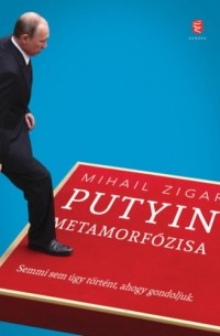 Mihail Zigar - Putyin metamorfózisa - Semmi sem úgy történt, ahogy gondoljuk.