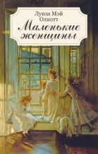 Луиза Мэй Олкотт - Маленькие женщины (сборник)