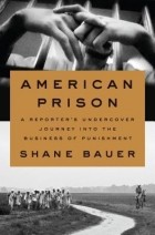 Шейн Бауэр - American Prison: A Reporter&#039;s Undercover Journey into the Business of Punishment