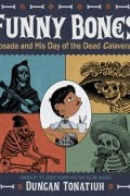 Дункан Тонатиу - Funny Bones: Posada and His Day of the Dead Calaveras