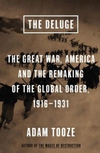 Адам Туз - The Deluge: The Great War, America and the Remaking of the Global Order, 1916-1931