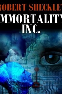 Роберт Шекли - Корпорация «Бессмертие»/Immortality Inc.