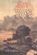 Уилл Бэгли - Blood of the Prophets: Brigham Young and the Massacre at Mountain Meadows