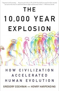  - 10,000 Year Explosion: How Civilization Accelerated Human Evolution