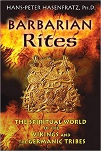 Hans-Peter Hasenfratz Ph.D - Barbarian Rites: The Spiritual World of the Vikings and the Germanic Tribes