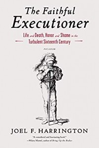 Joel F. Harrington - The Faithful Executioner: Life and Death, Honor and Shame in the Turbulent Sixteenth Century
